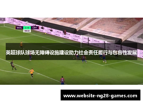 英超球队球场无障碍设施建设助力社会责任履行与包容性发展