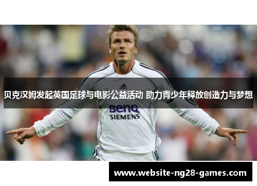 贝克汉姆发起英国足球与电影公益活动 助力青少年释放创造力与梦想