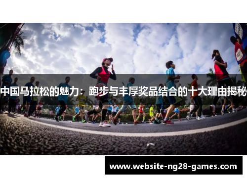 中国马拉松的魅力：跑步与丰厚奖品结合的十大理由揭秘