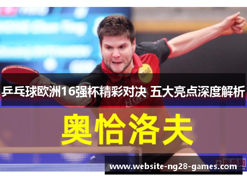 乒乓球欧洲16强杯精彩对决 五大亮点深度解析