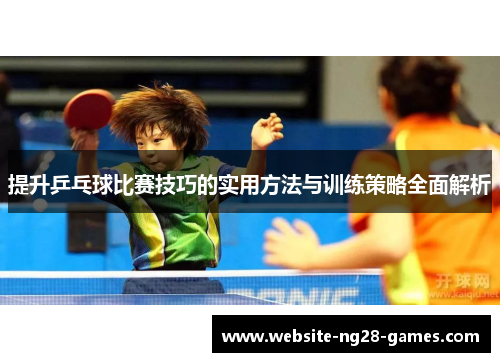 提升乒乓球比赛技巧的实用方法与训练策略全面解析