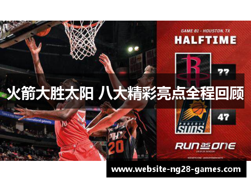 火箭大胜太阳 八大精彩亮点全程回顾