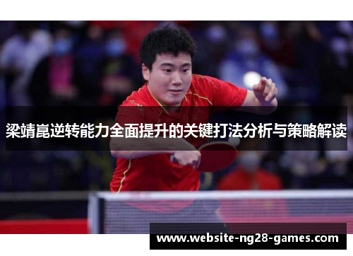 梁靖崑逆转能力全面提升的关键打法分析与策略解读