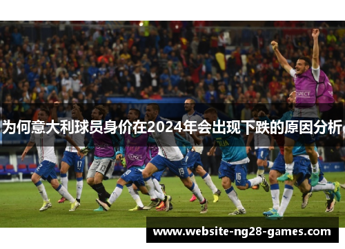 为何意大利球员身价在2024年会出现下跌的原因分析