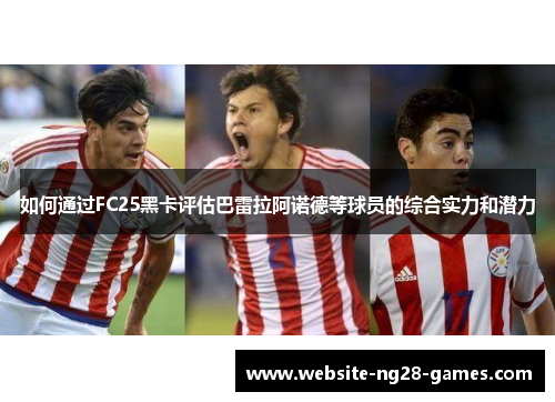 如何通过FC25黑卡评估巴雷拉阿诺德等球员的综合实力和潜力