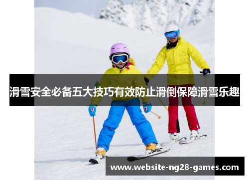 滑雪安全必备五大技巧有效防止滑倒保障滑雪乐趣