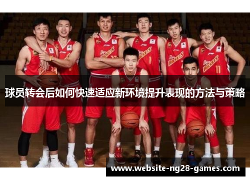 球员转会后如何快速适应新环境提升表现的方法与策略