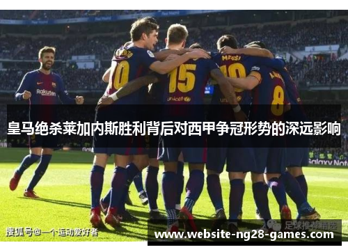 皇马绝杀莱加内斯胜利背后对西甲争冠形势的深远影响