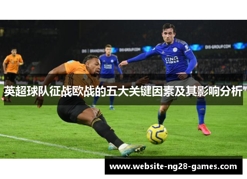 英超球队征战欧战的五大关键因素及其影响分析