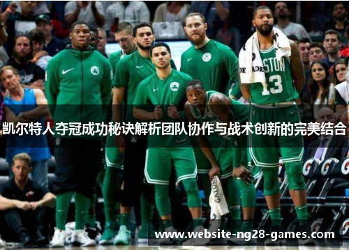 凯尔特人夺冠成功秘诀解析团队协作与战术创新的完美结合