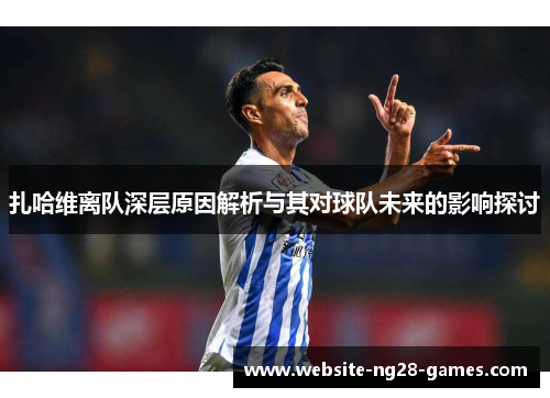 扎哈维离队深层原因解析与其对球队未来的影响探讨
