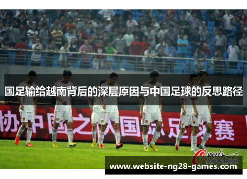 国足输给越南背后的深层原因与中国足球的反思路径