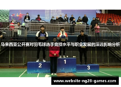 马来西亚公开赛对羽毛球选手竞技水平与职业发展的深远影响分析