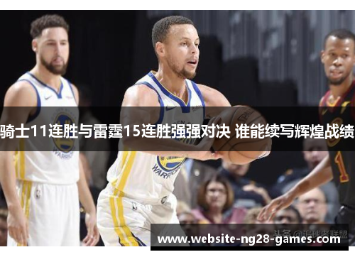 骑士11连胜与雷霆15连胜强强对决 谁能续写辉煌战绩