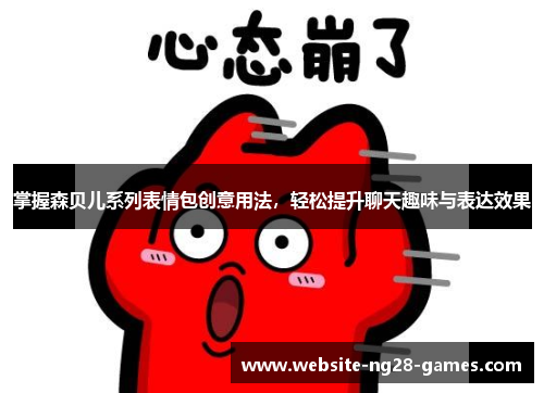 掌握森贝儿系列表情包创意用法,轻松提升聊天趣味与表达效果 掌握森贝儿系列表情包创意用法,轻松提升聊天趣味与表达效果