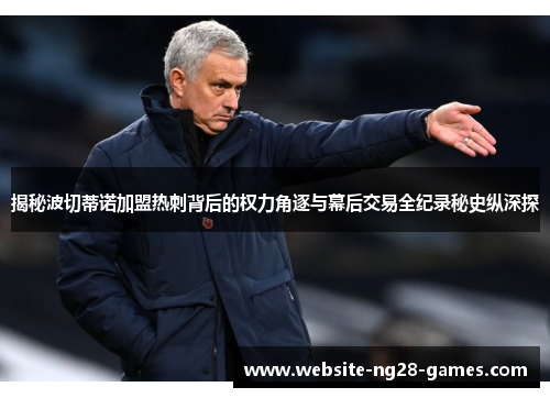 揭秘波切蒂诺加盟热刺背后的权力角逐与幕后交易全纪录秘史纵深探