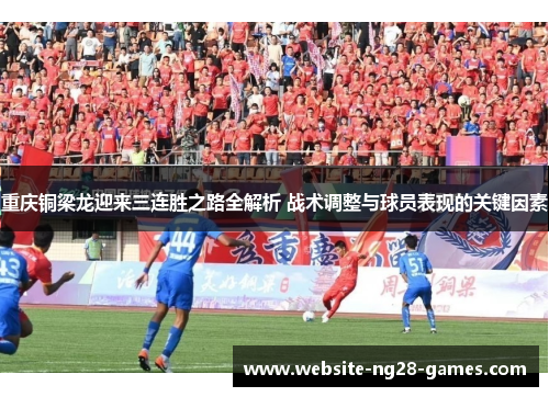 重庆铜梁龙迎来三连胜之路全解析 战术调整与球员表现的关键因素
